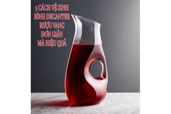 5 cách vệ sinh bình Decanter rượu vang đơn giản mà hiệu quả