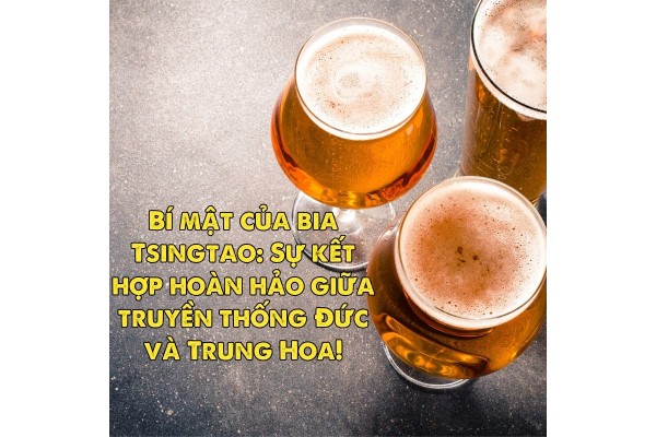 Bí mật của bia Tsingtao: Sự kết hợp hoàn hảo giữa truyền thống Đức và Trung Hoa!