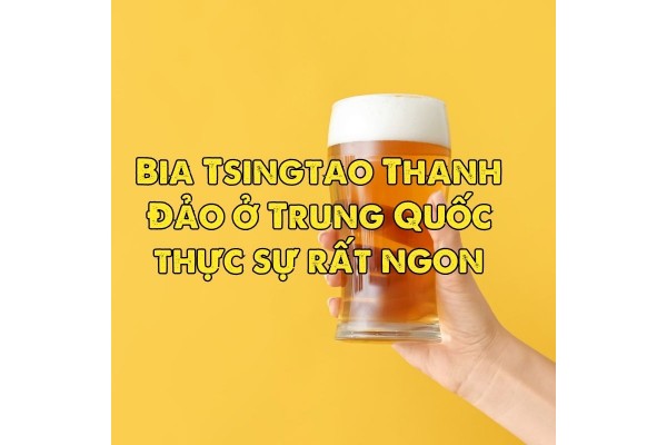 Bia Tsingtao Thanh Đảo ở Trung Quốc thực sự rất ngon