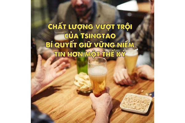 Chất lượng vượt trội của Tsingtao – Bí quyết giữ vững niềm tin hơn một thế kỷ