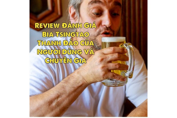 Review Đánh Giá Bia Tsingtao Thanh Đảo Của Người Dùng Và Chuyên Gia