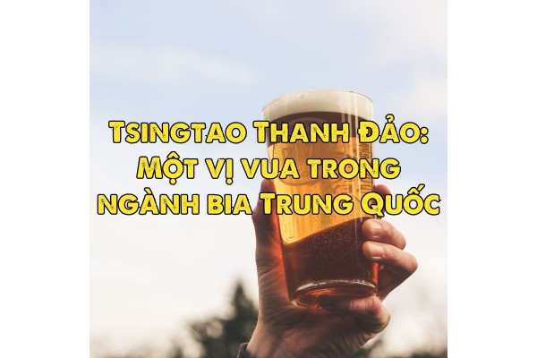 Tsingtao Thanh Đảo: Một vị vua trong ngành bia Trung Quốc