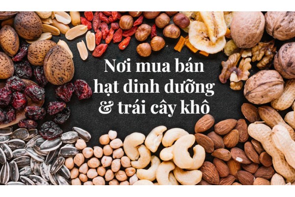 Nơi mua bán các loại hạt dinh dưỡng & trái cây khô